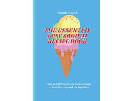 Livro The Essential Low Sodium Recipe Book Tasty and Affordable Low Sodium Recipes to Start Your Day with the Right Foot de Jennifer Loyel (Inglês)