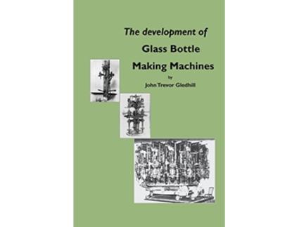 Livro The development of glass bottle making machines de John Trevor Gledhill (Inglês)