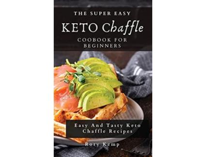 Livro The Super Easy KETO Chaffle Coobook For Beginners Easy And Tasty Keto Chaffle Recipes de Rory Kemp (Inglês)