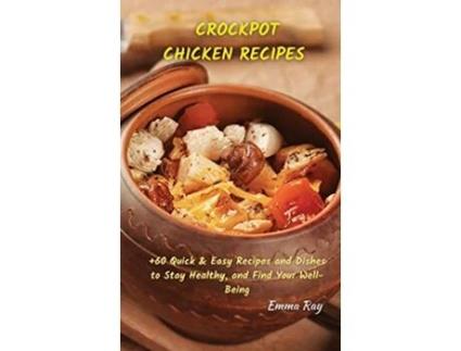 Livro Crock Pot Chicken Recipes 60 Quick Easy Recipes and Dishes to Stay Healthy and Find Your WellBeing de Emma Ray (Inglês)