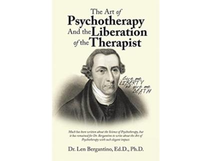 Livro The Art of Psychotherapy and the Liberation of the Therapist New Edition de Dr Len Bergantino Ed D Ph D (Inglês)