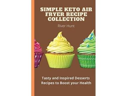 Livro Simple Keto Air Fryer Recipe Collection Tasty and Inspired Desserts Recipes to Boost your Health de River Hunt (Inglês)