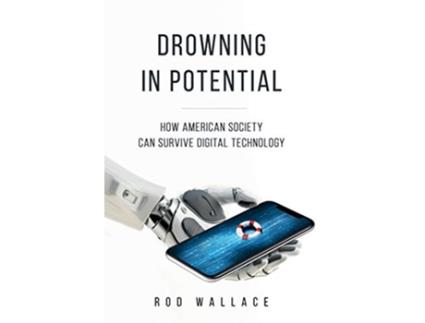 Livro Drowning in Potential How American Society Can Survive Digital Technology de Rod Wallace (Inglês)