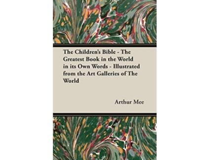 Livro The Childrens Bible The Greatest Book in the World in Its Own Words Illustrated from the Art Galleries of the World de Arthur Mee (Inglês)