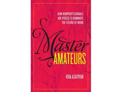 Livro Master Amateurs How Nonprofessionals are Poised to Dominate the Future of Work de Kira Asatryan (Inglês)