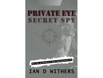 Livro Private Eye Secret Spy My Life as Britain’s Most Controversial PI de Ian D Withers (Inglês)