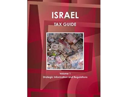 Livro Israel Tax Guide Volume 1 Strategic Practical Information and Basic Regulations World Tax Guides Library de Ibp Usa (Inglês)