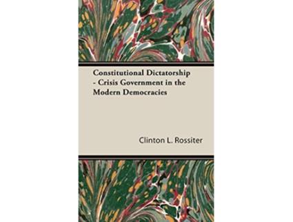 Livro Constitutional Dictatorship Crisis Government in the Modern Democracies de Clinton L Rossiter (Inglês)