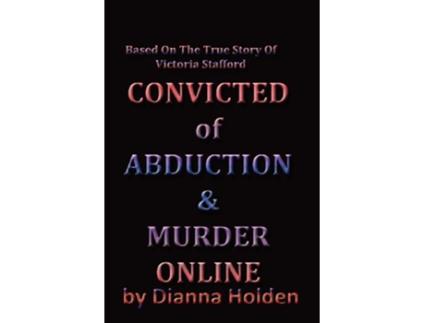 Livro Convicted of Abduction Murder Online Based on the true story of Victoria Stafford de Dianna Holden (Inglês)