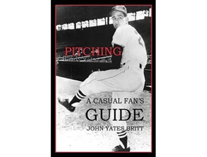 Livro Pitching A Casual Fans Guide de John Yates Britt (Inglês)