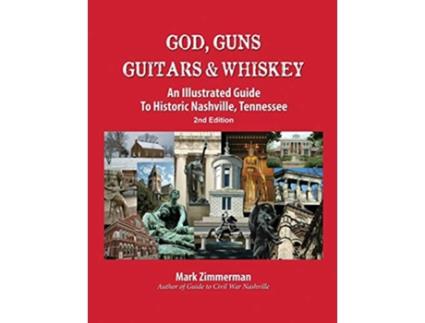 Livro God Guns Guitars and Whiskey An Illustrated Guide to Historic Nashville Tennessee de Mark Zimmerman (Inglês)