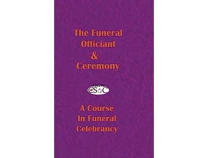 Livro The Funeral Officiant Ceremony A Course In Funeral Celebrancy Academia de Csoc Canadian Society Of Celebrants (Inglês - Capa Dura)