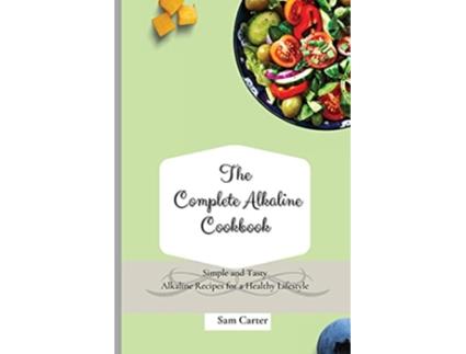 Livro The Complete Alkaline Cookbook Simple and Tasty Alkaline Recipes for a Healthy Lifestyle de Sam Carter (Inglês)