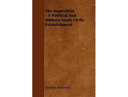 Livro The Inquisition A Political And Military Study Of Its Establishment de Hoffman Nickerson (Inglês)