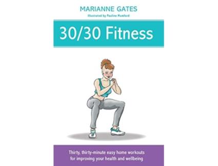 Livro 3030 Fitness Thirty thirtyminute easy home workouts for improving your health and wellbeing de Marianne Gates (Inglês)