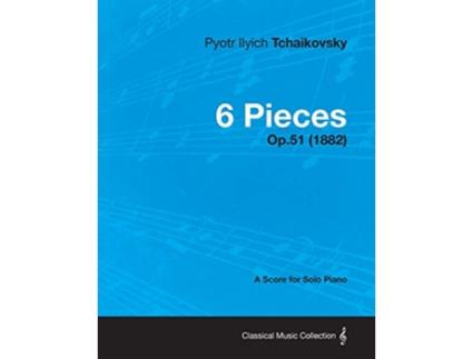 Livro 6 Pieces A Score for Solo Piano Op51 1882 de Pyotr Ilyich Tchaikovsky (Inglês)
