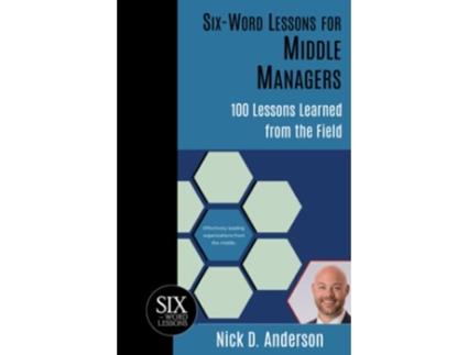 Livro SixWord Lessons for Middle Managers 100 Lessons Learned from the Field de Nick D Anderson (Inglês)