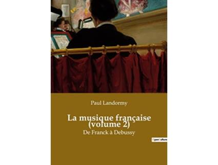 Livro La musique française volume 2 De Franck à Debussy French Edition de Paul Landormy (Francês)