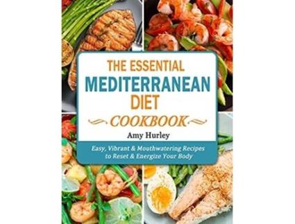 Livro The Essential Mediterranean Diet Cookbook Easy Vibrant Mouthwatering Recipes to Reset Energize Your Body de Amy Hurley (Inglês)