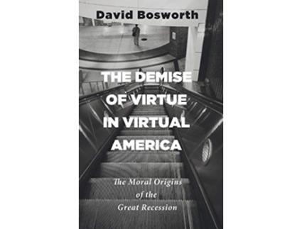Livro The Demise of Virtue in Virtual America The Moral Origins of the Great Recession de David Bosworth (Inglês)