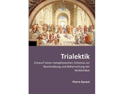 Livro Trialektik Entwurf eines metaphysischen Schemas zur Beschreibung und Beherrschung der Wirklichkeit German Edition de Pierre Kynast (Alemão)