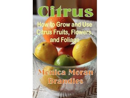 Livro Citrus How to Grow and Use Citrus Fruits Flowers and Foliage de Monica Moran Brandies (Inglês)