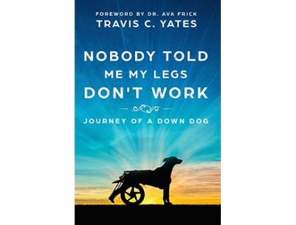 Livro Nobody Told Me My Legs Dont Work Journey of a Down Dog de Travis C Yates (Inglês)