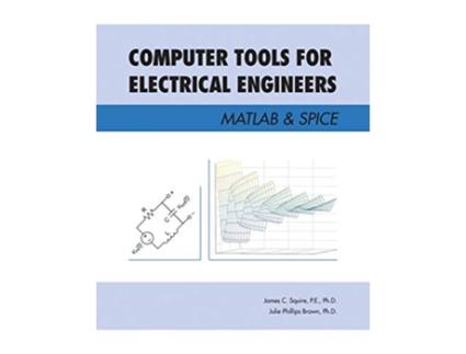 Livro Computer Tools for Electrical Engineers Matlab Spice de PE PhD James C Squire Julie Phillips Brown (Inglês)