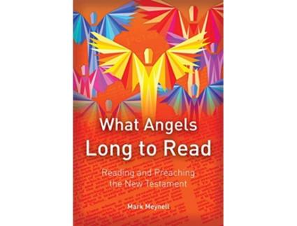 Livro What Angels Long to Read Reading and Preaching the New Testament de Mark Meynell (Inglês)