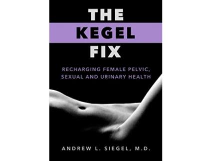 Livro The Kegel Fix Recharging Female Pelvic Sexual and Urinary Health de Andrew L Siegel MD (Inglês)