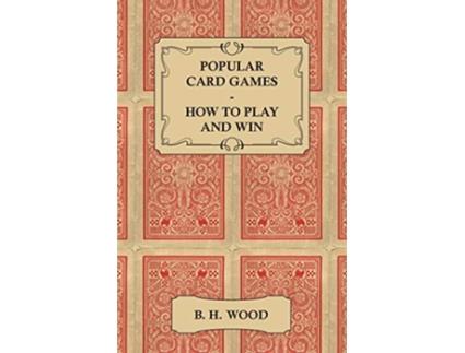 Livro Popular Card Games How to Play and Win The Twenty Favourite Card Games for Two or More Players with Rules and Hints on Play de B H Wood (Inglês)