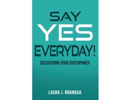 Livro Say Yes Everyday!: Discovering Your Superpower Laura J. Brandao (Inglês)