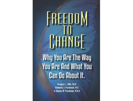 Livro Freedom To Change Why You Are The Way You Are and What You Can Do About It de Gregory L Little Kimberly J Prachniak Stanley W Prachniak (Inglês)