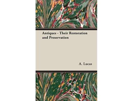 Livro Antiques Their Restoration and Preservation de A Lucas (Inglês)