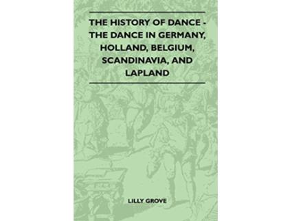 Livro The History Of Dance The Dance In Germany Holland Belgium Scandinavia And Lapland de Lilly Grove (Inglês)