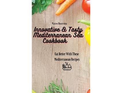 Livro Innovative Tasty Mediterranean Sea Cookbook Eat Better with These Mediterranean Recipes de Mateo Buscema (Inglês)