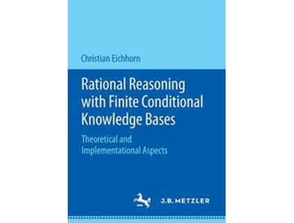Livro Rational Reasoning with Finite Conditional Knowledge Bases Theoretical and Implementational Aspects de Christian Eichhorn (Inglês)