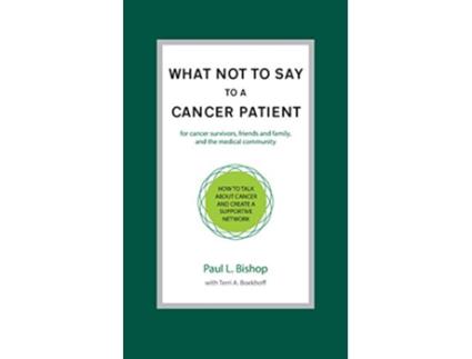 Livro What Not to Say to a Cancer Patient How to Talk about Cancer and Create a Supportive Network de Paul L Bishop (Inglês)