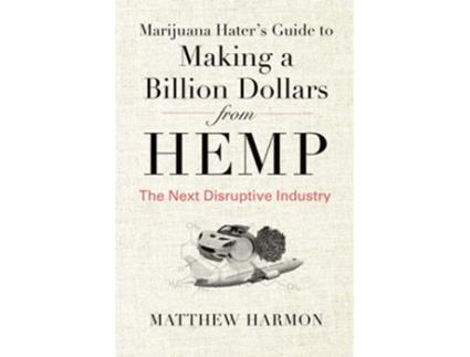 Livro Marijuana Haters Guide to Making a Billion Dollars from Hemp The Next Disruptive Industry de Matthew Harmon (Inglês)