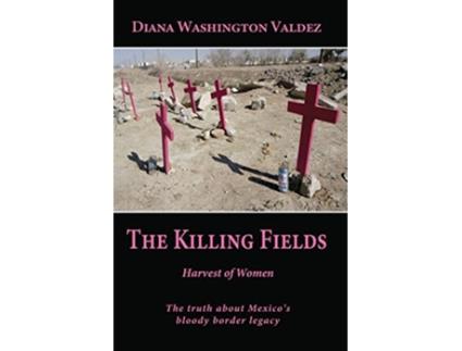 Livro The Killing Fields Harvest Of Women de Washington Valdez Diana (Inglês)