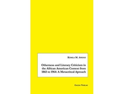Livro Otherness and Literary Criticism in the African American Context from 1865 to 1964 A Metacritical Approach de Komla M Avono (Inglês)