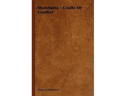 Livro Manchuria Cradle Of Conflict de Owen Lattimore (Inglês)
