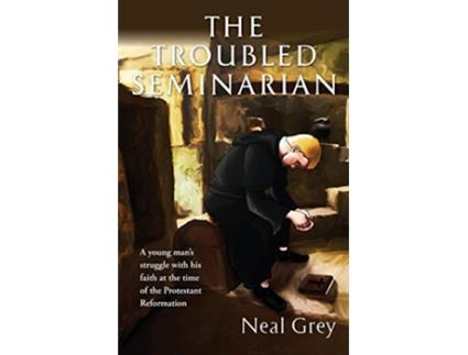 Livro The Troubled Seminarian A young mans struggle with his faith at the time of the Protestant Reformation de Neal Grey (Inglês)