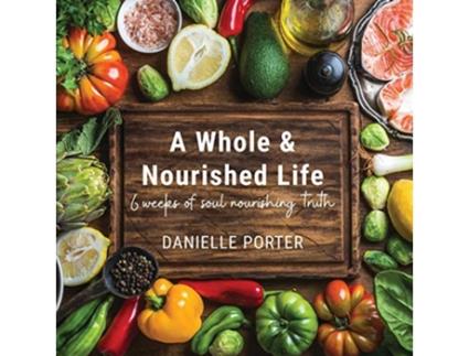 Livro A Whole Nourished Life 6 weeks of soul nourishing truth de Danielle Porter (Inglês)