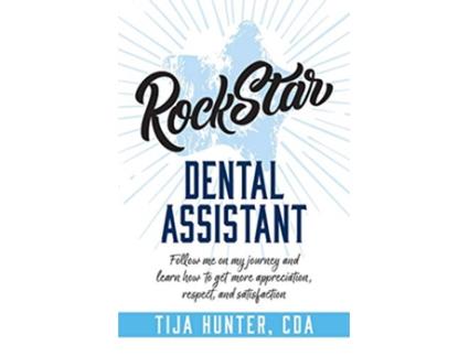 Livro Rock Star Dental Assistant Follow Me on My Journey and Learn How to Get More Appreciation Respect and Satisfaction de Tija Hunter (Inglês)