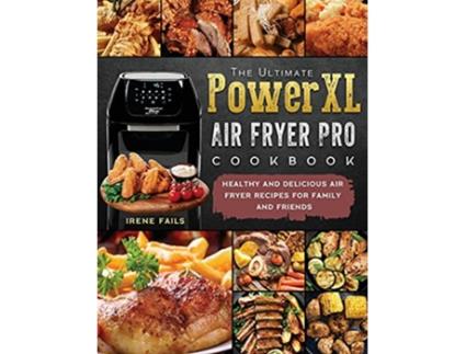 Livro The Ultimate PowerXL Air Fryer Pro Cookbook Healthy and Delicious Air Fryer Recipes for Family and Friends de Irene Fails (Inglês)