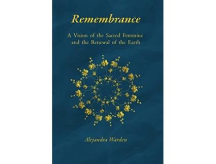 Livro Remembrance A Vision of the Sacred Feminine and the Renewal of the Earth de Alejandra Warden (Inglês)