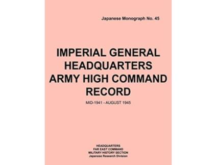 Livro Imperial General Headquarters Army High Command Record Mid1941 August 1945 de Headquarters Far East Command Military History Section (Inglês)