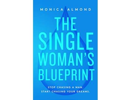 Livro The Single Womans Blueprint Stop Chasing a Man Start Chasing Your Dreams de Monica Almond (Inglês)