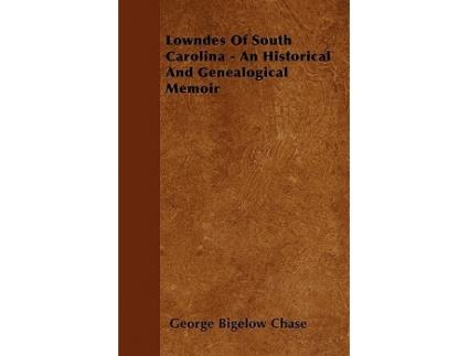 Livro Lowndes Of South Carolina An Historical And Genealogical Memoir de George Bigelow Chase (Inglês)